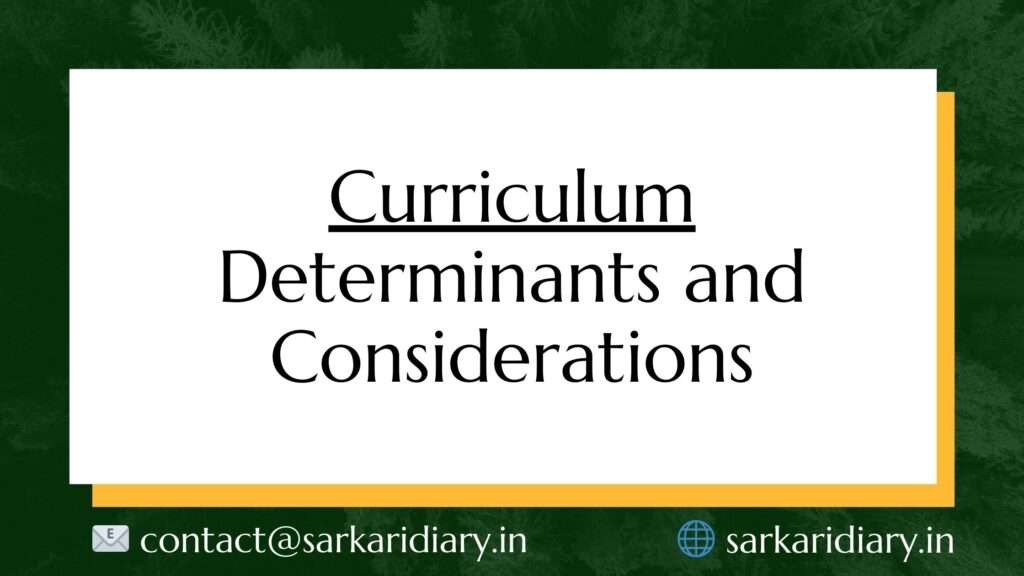 Curriculum Determinants and Considerations (B.Ed) Notes – Sarkari Diary