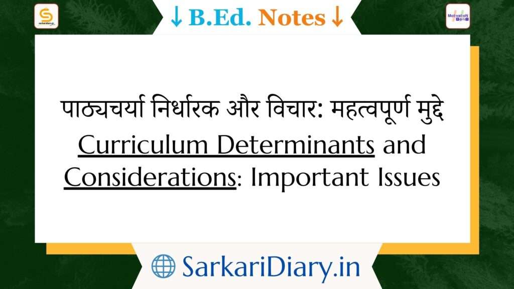 Curriculum Determinants and Considerations_ Important Issues B.Ed Notes By Sarkari Diary