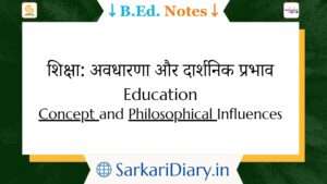 Education: Concept and Philosophical Influences B.Ed Notes By Sarkari Diary