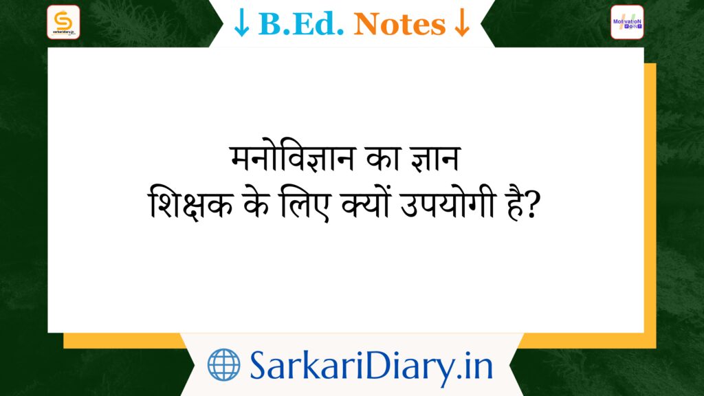 Why is knowledge of psychology useful for a teacher B.Ed Notes By Sarkari Diary