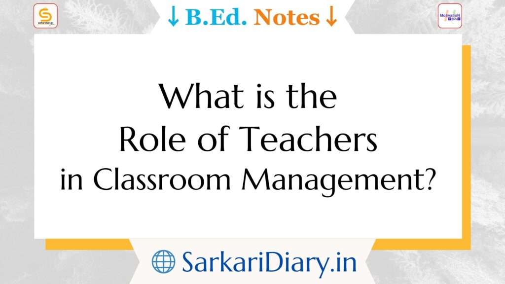 What is the role of teachers in classroom management?