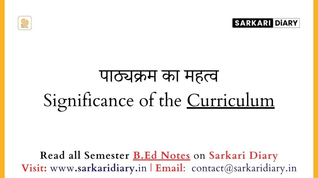 Significance of the Curriculum B.Ed Notes - Sarkari DiARY