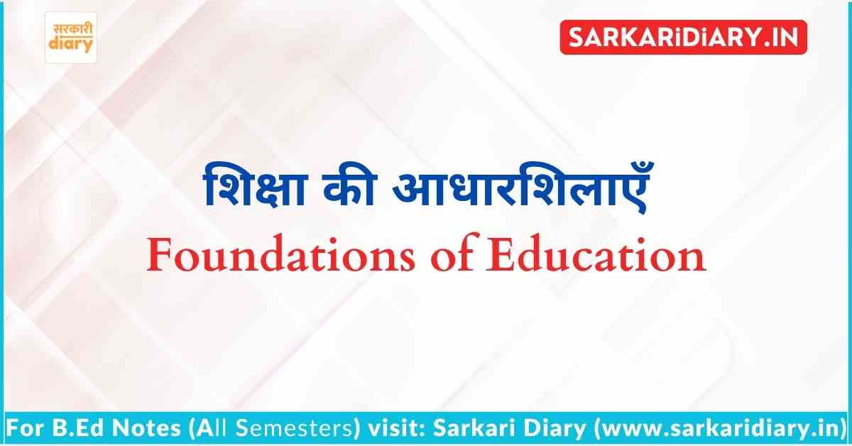 शिक्षा की आधारशिलाएँ (Foundations of Education) B.Ed Notes