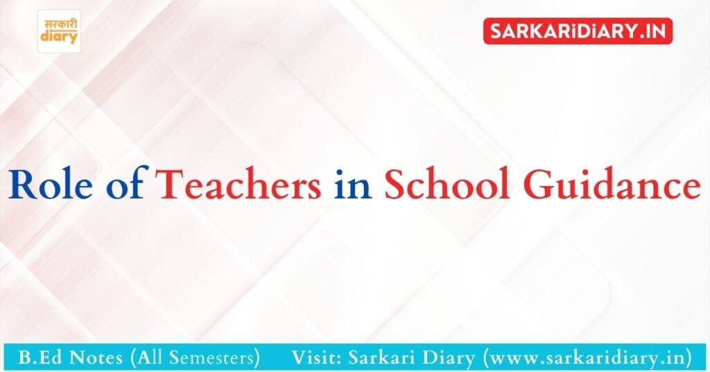 Role of Teachers in School Guidance - B.Ed Notes
